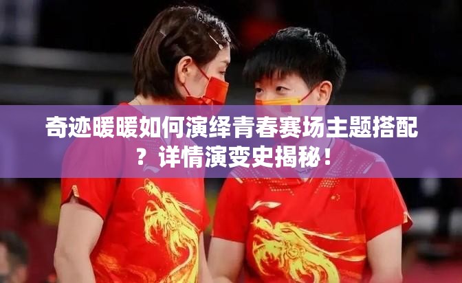 奇迹暖暖如何演绎青春赛场主题搭配？详情演变史揭秘！