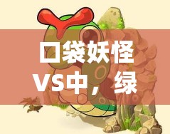 口袋妖怪VS中，绿毛虫真的只是菜鸟吗？深度解析揭秘！