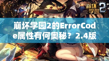 崩坏学园2的ErrorCode属性有何奥秘？2.4版本新武器资源管理策略揭秘？