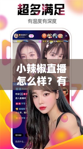 小辣椒直播怎么样？有哪些精彩内容？小辣椒直播全方位解析等你来