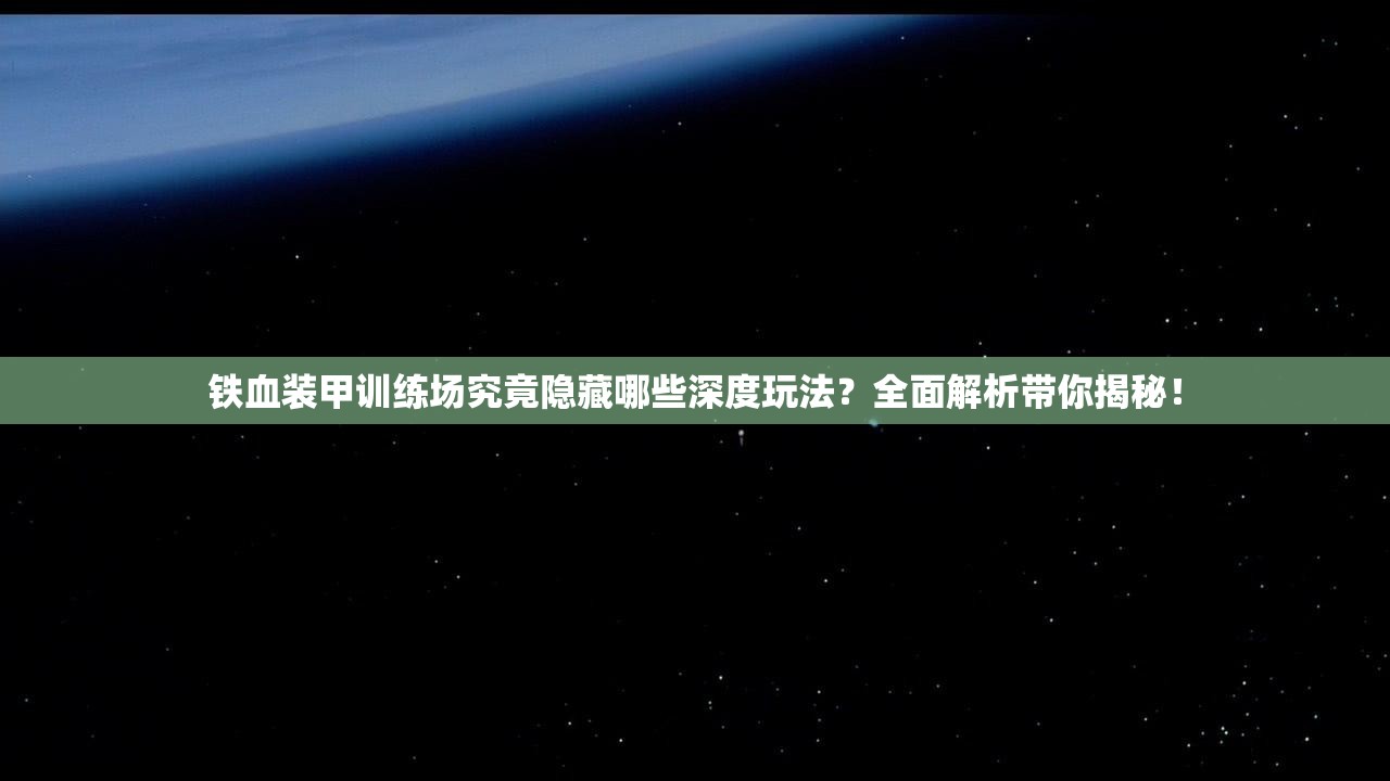 铁血装甲训练场究竟隐藏哪些深度玩法？全面解析带你揭秘！