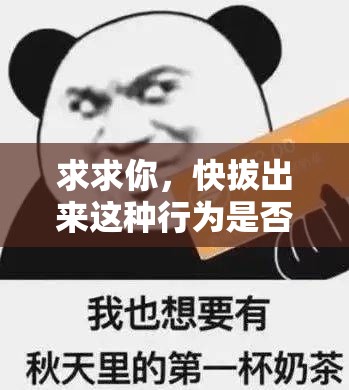 求求你，快拔出来这种行为是否合适？