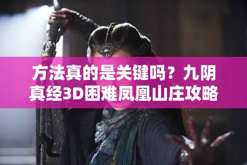 方法真的是关键吗？九阴真经3D困难凤凰山庄攻略深度剖析揭秘