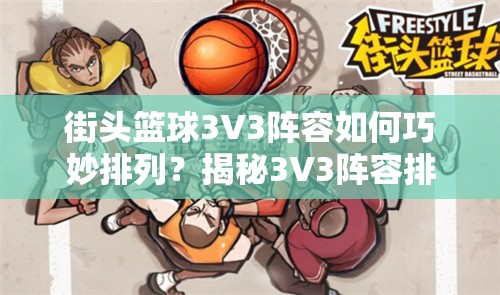 街头篮球3V3阵容如何巧妙排列？揭秘3V3阵容排列的制胜攻略！