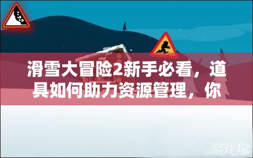 滑雪大冒险2新手必看，道具如何助力资源管理，你真的了解吗？