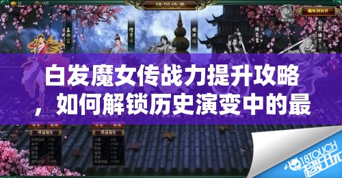 白发魔女传战力提升攻略，如何解锁历史演变中的最强悬念？