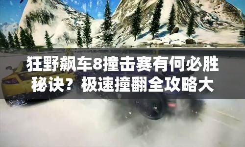 狂野飙车8撞击赛有何必胜秘诀？极速撞翻全攻略大揭秘！