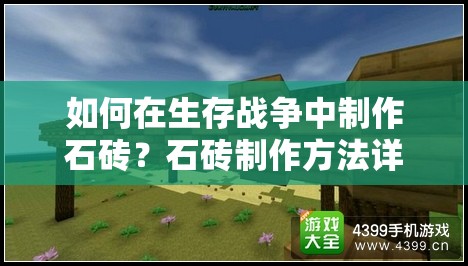 如何在生存战争中制作石砖？石砖制作方法详解揭秘