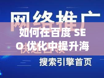 如何在百度 SEO 优化中提升海角 hj2407ya60 的排名？