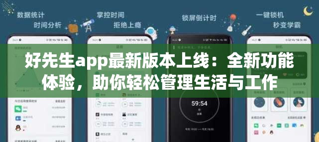 好先生app最新版本上线：全新功能体验，助你轻松管理生活与工作