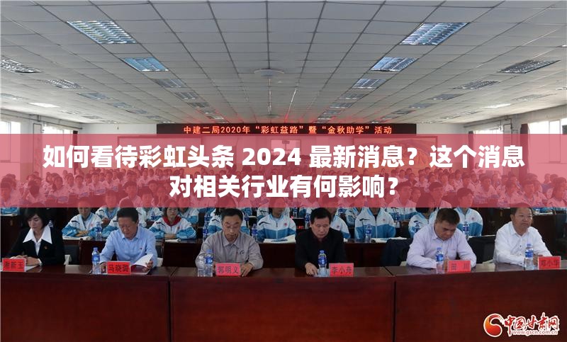 如何看待彩虹头条 2024 最新消息？这个消息对相关行业有何影响？