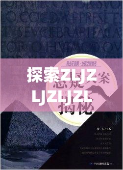 探索ZLJZLJZLJZLJzlJZLJZlJHD的奥秘：解密这一独特序列背后的意义与应用