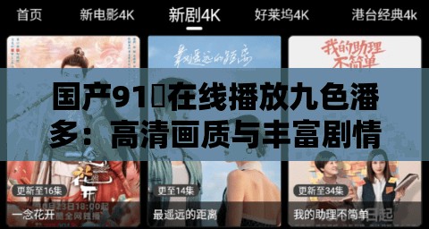 国产91❤在线播放九色潘多：高清画质与丰富剧情完美结合的观影体验