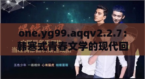 one.yg99.aqqv2.2.7：韩寒式青春文学的现代回响与深度解析