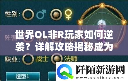 世界OL非R玩家如何逆袭？详解攻略揭秘成为暴发户秘诀！