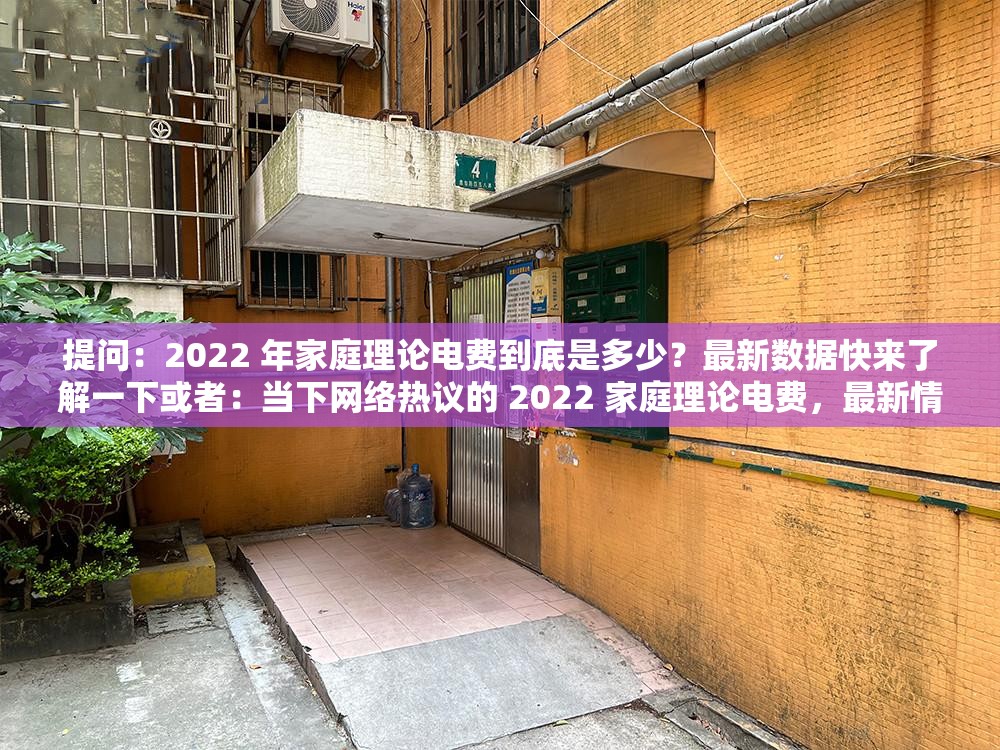 提问：2022 年家庭理论电费到底是多少？最新数据快来了解一下或者：当下网络热议的 2022 家庭理论电费，最新情况大揭秘