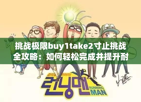 挑战极限buy1take2寸止挑战全攻略：如何轻松完成并提升耐力与技巧