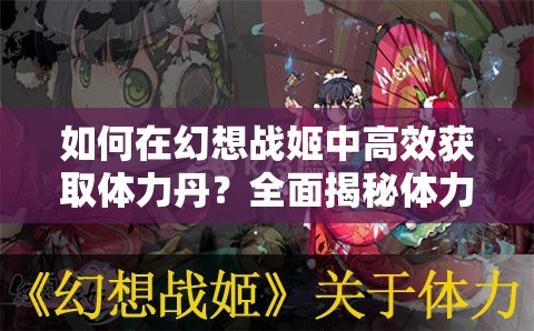 如何在幻想战姬中高效获取体力丹？全面揭秘体力丹获取途径