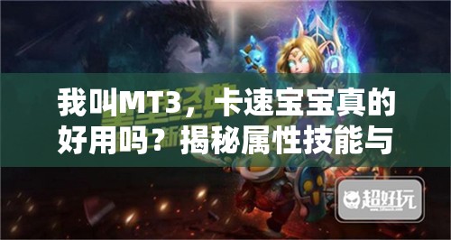 我叫MT3，卡速宝宝真的好用吗？揭秘属性技能与未来玩法革命性预测！