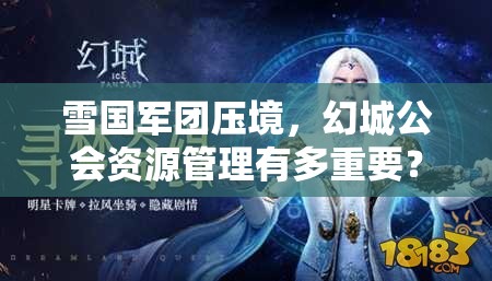 雪国军团压境，幻城公会资源管理有多重要？策略揭秘引悬念！