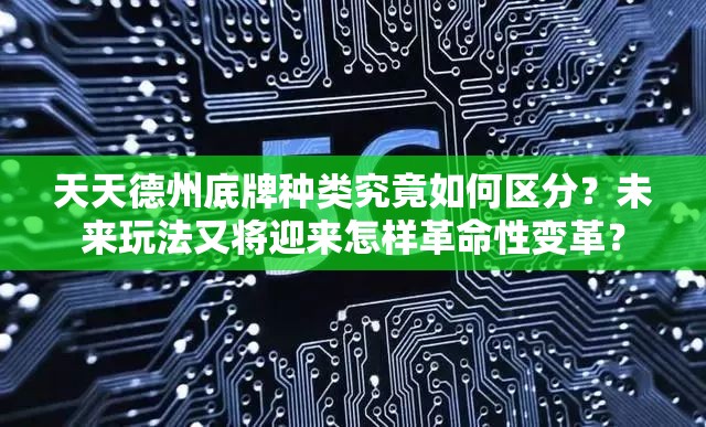 天天德州底牌种类究竟如何区分？未来玩法又将迎来怎样革命性变革？