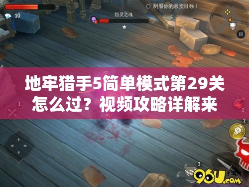 地牢猎手5简单模式第29关怎么过？视频攻略详解来揭秘！