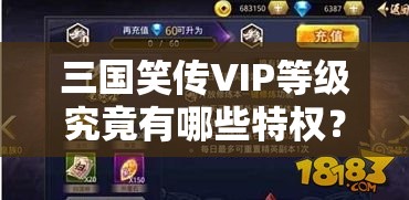 三国笑传VIP等级究竟有哪些特权？全面介绍及攻略疑问解析