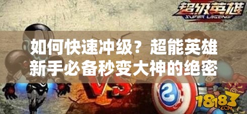 如何快速冲级？超能英雄新手必备秒变大神的绝密技巧揭秘？