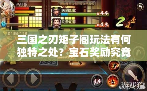 三国之刃矩子阁玩法有何独特之处？宝石奖励究竟如何获取？