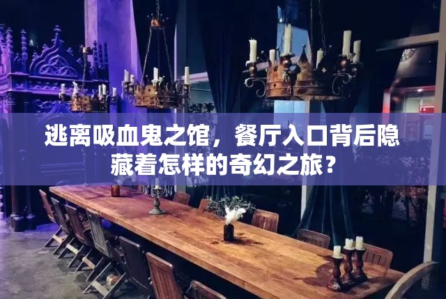 逃离吸血鬼之馆，餐厅入口背后隐藏着怎样的奇幻之旅？