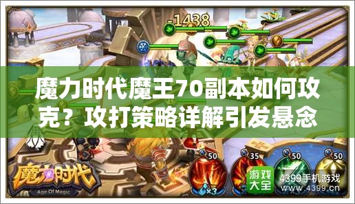 魔力时代魔王70副本如何攻克？攻打策略详解引发悬念