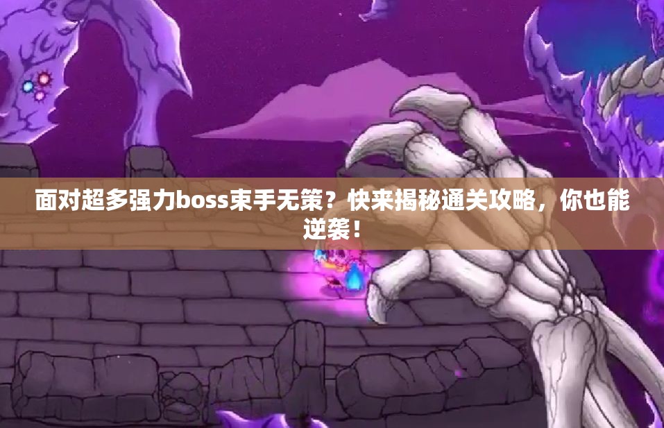 面对超多强力boss束手无策？快来揭秘通关攻略，你也能逆袭！