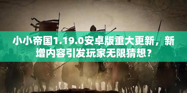 小小帝国1.19.0安卓版重大更新，新增内容引发玩家无限猜想？