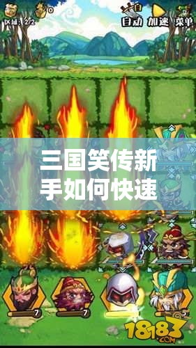 三国笑传新手如何快速上手？全面攻略揭秘入门难题！