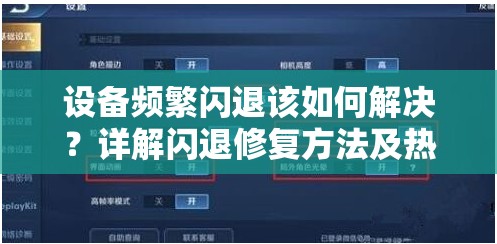 设备频繁闪退该如何解决？详解闪退修复方法及热门游戏推荐