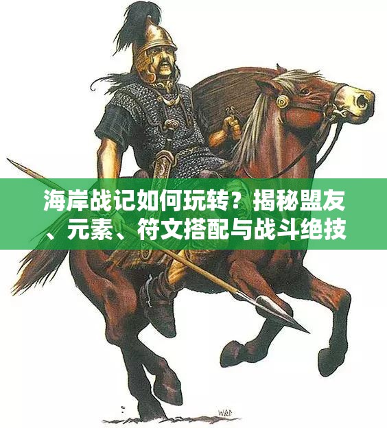 海岸战记如何玩转？揭秘盟友、元素、符文搭配与战斗绝技！